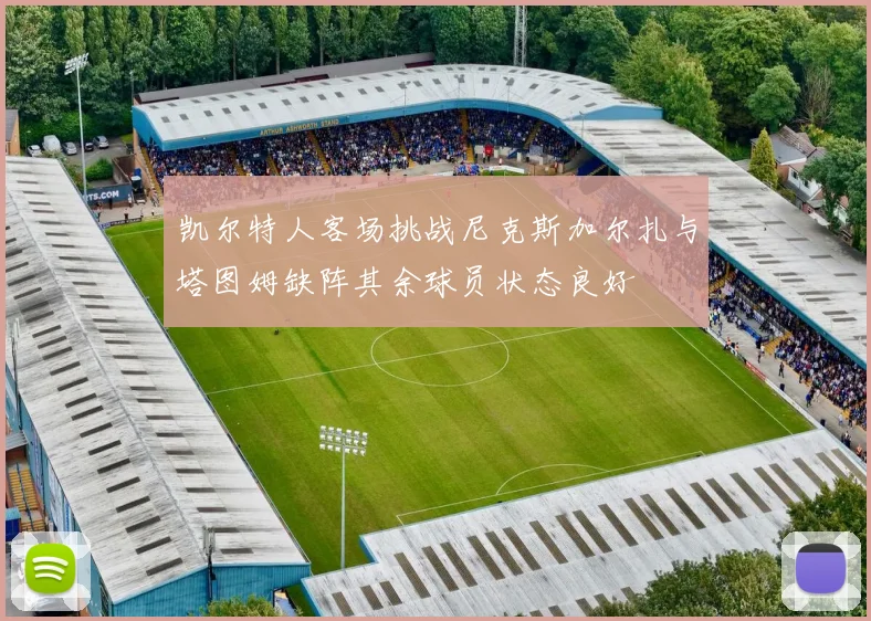 凯尔特人客场挑战尼克斯加尔扎与塔图姆缺阵其余球员状态良好