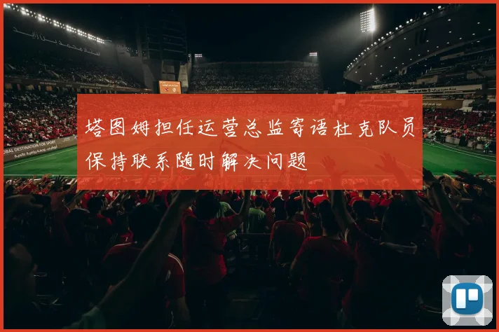 塔图姆担任运营总监寄语杜克队员保持联系随时解决问题