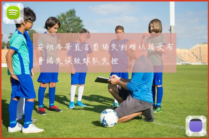 安切洛蒂直言首场失利难以接受布鲁诺失误致球队失控